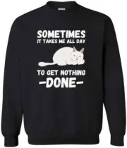 Sometimes It Takes Me All Day To Get Nothing Done Funny Cat Lovers New Sweatshir