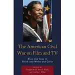 THE AMERICAN CIVIL WAR ON FILM AND TV: BLUE AND GRAY IN BLACK AND WHITE AND COLOR