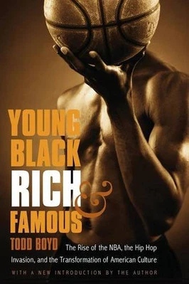 YOUNG, BLACK, RICH, AND FAMOUS: THE RISE OF THE NBA, THE By Todd Boyd & Todd