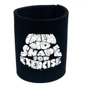 Im In No Shape For Exercise - Funny Novelty Stubby Holder