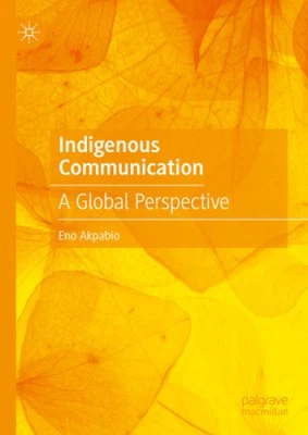 Indigenous Communication: A Global Perspective by Eno Akpabio [Hardback]