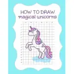 HOW TO DRAW MAGICAL UNICORNS: HOW TO DRAW MAGICAL UNICORNS FOR KIDS DREAM COME TRUE AMAZING CUTE UNICORN KAWAII A STEP-BY-STEP DRAWING AND ACTIVITY