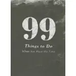 99 THINGS TO DO: WHEN YOU HAVE THE TIME
