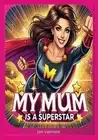 My Mum Is a Superstar: Celebrating the Love, Strength, and Magic of Mothers by J