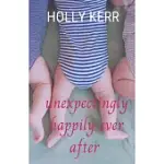UNEXPECTINGLY HAPPILY EVER AFTER: A LOVABLE, LAUGHABLE, GIRLS NIGHT OUT, MOM-LIT ROMANTIC COMEDY
