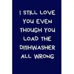 I STILL LOVE YOU EVEN THOUGH YOU LOAD THE DISHWASHER ALL WRONG: FUNNY LINED NOTEBOOK: NOVELTY GIFT FOR GIRLFRIEND / BOYFRIEND: BLUE