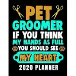 PET GROOMER IF YOU THINK MY HANDS AS FULL YOU SHOULD SEE MY HEART 2020 PLANNER: MONTHLY AND WEEKLY DATED HEALTH TRACKER FOR PETS