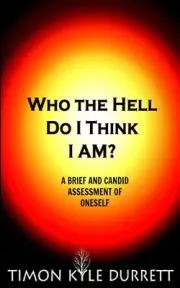 Who The Hell Do I Think I Am?: A Brief And Candid Assessment Of Oneself by Timon