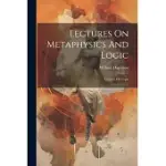 LECTURES ON METAPHYSICS AND LOGIC: LECTURES ON LOGIC