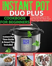 Instant Pot Duo Plus Cookbook: Easy & Delicious Recipes for Your Instant Pot Duo Plus Electric Pressure Cooker (Vegan Recipes Included)