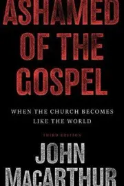 ASHAMED OF THE GOSPEL (3RD EDITION): WHEN THE CHURCH By John Macarthur BRAND NEW