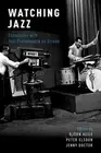 Watching Jazz : Encounters With Jazz Performance on Screen, Hardcover by Heil...