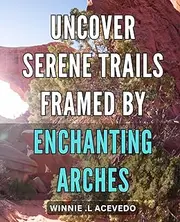 Uncover Serene Trails framed by Enchanting Arches: Discover Serenity on Idyllic Paths Adorned with Captivating Arches