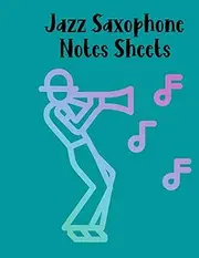 Jazz Saxophone Notes Sheets: Saxophone Player quote Notation Book with 120 Pages Music Sheets 8.5 x 11 inches