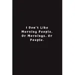 I DON’’T LIKE MORNING PEOPLE. OR MORNINGS. OR PEOPLE.: LINED JOURNAL, LINED NOTEBOOK, GIFT IDEAS NOTEPAD