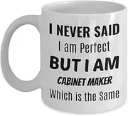 CABINET MAKING Coffee Mug - I Never Said I Am Perfect But I Am Cabinet Maker - Which Is The Same QS34DT
