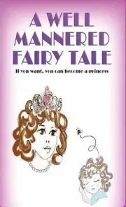 A Well Mannered Fairy Tale: If you want, you can become a princess. by Ninette D