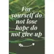 For yourself, do not lose hope, do not give up: The Motivation Journal That Keeps Your Dreams /goals Alive and make it happen