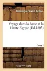 Voyage Dans La Basse Et La Haute gypte. Tome 1 by Dominique-Vivant Denon (French