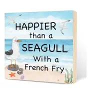 Happier Than a Seagull with a French Fry Sign, Inspirational Wood Sign,