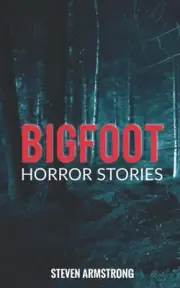 Bigfoot Horror Stories by Steven Armstrong: New