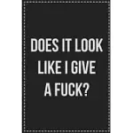 DOES IT LOOK LIKE I GIVE A FUCK?: COLLEGE RULED NOTEBOOK - NOVELTY LINED JOURNAL - GIFT CARD ALTERNATIVE - PERFECT KEEPSAKE FOR PASSIVE AGGRESSIVE PEO