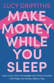 Make Money While You Sleep: How to Turn Your Knowledge into Online Courses That