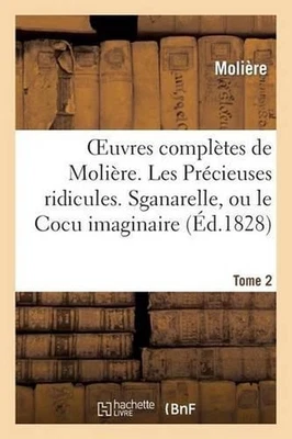 Oeuvres Compltes de Molire. Tome 2. Les Prcieuses Ridicules. Sganarelle, Ou Le C