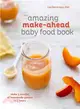 The amazing make-ahead baby food book ─ Make 3 Months of Homemade Purees in Three Hours