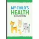 My Child’’s Health Log Book: Newborn Baby Daily Activity Tracker, Memory Keepsake Journal, Breastfeeding & Diaper Change Log Book, Notebook For Par