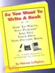 So You Want to Write a Book: How to Write, Self-Publish and Sell Your Own Non-Fiction Book