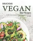 Delicious Vegan Diet Recipes: The Best Vegan Cookbook with Amazingly Delicious R