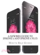 A Newbies Guide to Iphone 6 and Iphone 6 Plus ― The Unofficial Handbook to Iphone and Ios 8 (Includes Iphone 4s, and Iphone 5, 5s, 5c)
