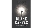 Blank Canvas How I Reinvented My Life after Prison by Craig Stanland