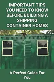 Important Tips You Need To Know Before Building A Shipping Container Homes: A Perfect Guide For You