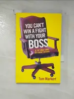 【書寶二手書T1／原文小說_LC3】YOU CAN'T WIN A FIGHT WITH YOUR BOSS_TOM MARKERT