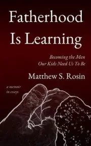 Fatherhood Is Learning: Becoming the Men Our Kids Need Us To Be - a memoir in es