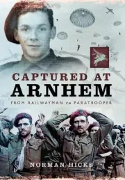 Captured at Arnhem: From Railwayman to Paratrooper by Norman Hicks Paperback Boo