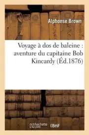 Voyage DOS de Baleine: Aventure Du Capitaine Bob Kincardy by Alphonse Brown (Fre