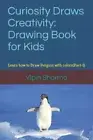 Sharma - Curiosity Draws Creativity Drawing Book for Kids Learn how - T555z