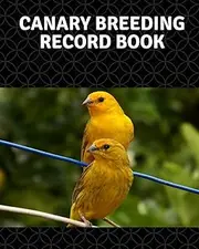 Canary breeding record book: 100 templates log book for birds ,notebook, diary, hatching chicks,eggs,cage, 8"x 10"