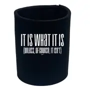 It Is What It Is Unless Of Course It Isnt - Funny Novelty Stubby Holder