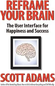 Reframe Your Brain: The User Interface for Happiness and Success