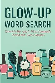 Glow Up Word Search: From My Fair Lady to Miss Congeniality - Puzzle Your Way to Fabulous: 58 Beauty, Style & Self-Care Puzzles | 696 Words | Perfect for Pamper Nights, Hen Parties & Girls' Nights In