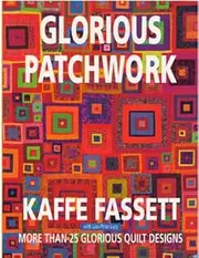 Glorious patchwork : more than 25 glorious quilt designs / Kaffe Fassett with Liza Prior Lucy ; special photography by Debbie Patterson
