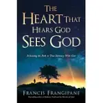 THE HEART THAT HEARS GOD, SEES GOD: FOLLOWING THE PATH TO TRUE INTIMACY WITH GOD