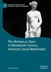 The Woman as Slave in Nineteenth-Century American Social Movements by Ana Steven
