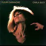 CARLA BLEY - Fleure Carnivore - CD - Original Recording Reissued Live - new