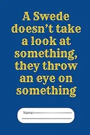 A Swede doesn’t take a look at something, they throw an eye on something: Funny Sarcastic Sweden Traveling Notebook white paper with margins Unique ... Journal or Notebook (6x9 inches) 130 Pages.