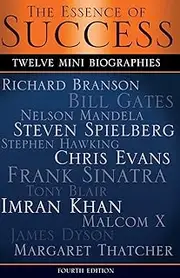 The Essence of Success: 12 Mini Biographies: Richard Branson Bill Gates Nelson Mandela Steven Spielberg Stephen Hawking Chris Evans Frank Sinatra Tony ... Malcolm X James Dyson & Margaret Thatcher